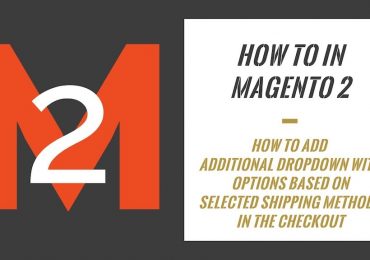 How To In Magento 2 – How To Add Additional Dropdown With Options Based On Selected Shipping Methods In The Checkout
